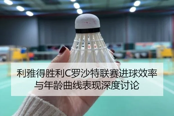 利雅得胜利C罗沙特联赛进球效率与年龄曲线表现深度讨论