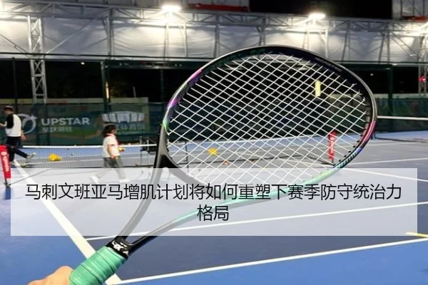 马刺文班亚马增肌计划将如何重塑下赛季防守统治力格局