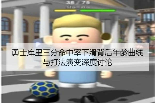 勇士库里三分命中率下滑背后年龄曲线与打法演变深度讨论