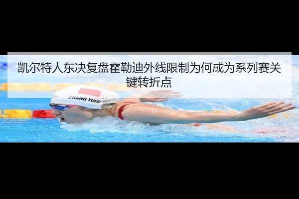凯尔特人东决复盘霍勒迪外线限制为何成为系列赛关键转折点